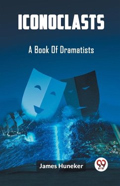 Iconoclasts A Book Of Dramatists - Huneker, James