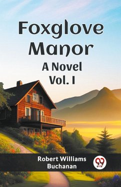 Foxglove Manor A Novel Vol. I - Buchanan, Robert Williams