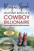 Morgan Spade - Help! My Boss is a Cowboy Billionaire   A Spade Brothers Billionaire Romance LARGE PRINT