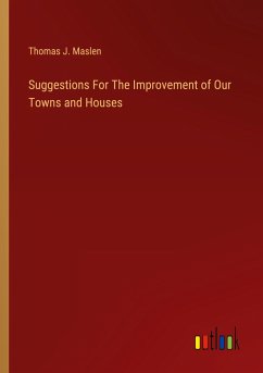 Suggestions For The Improvement of Our Towns and Houses - Maslen, Thomas J.