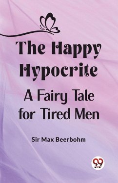 The Happy Hypocrite A Fairy Tale for Tired Men - Beerbohm, Max