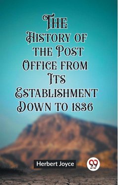 The History of the Post Office from Its Establishment Down to 1836 - Joyce, Herbert