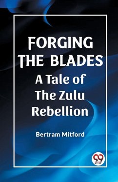 Forging the Blades A Tale of the Zulu Rebellion - Mitford, Bertram