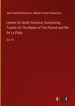 Letters On South America: Comprising Travels On The Banks of The Paraná and Rio De La Plata