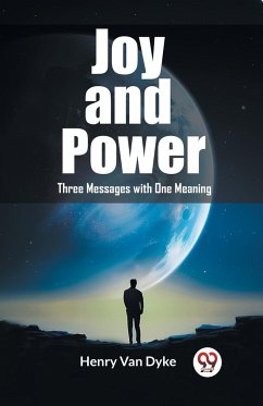 Joy and Power Three Messages with One Meaning - Dyke, Henry Van