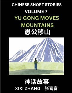 Chinese Short Stories (Part 7) - Yu Gong Moves Mountains, Learn Ancient Chinese Myths, Folktales, Shenhua Gushi, Easy Mandarin Lessons for Beginners, Simplified Chinese Characters and Pinyin Edition - Zhang, Xixi