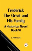 Frederick the Great and His Family A Historical Novel Book VI