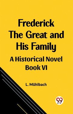 Frederick the Great and His Family A Historical Novel Book VI - Muhlbach, L.
