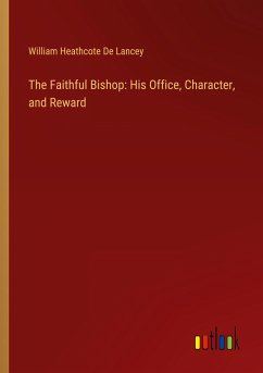 The Faithful Bishop: His Office, Character, and Reward