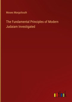 The Fundamental Principles of Modern Judaiam Investigated - Margoliouth, Moses