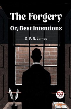 The Forgery Or, Best Intentions - James, G. P. R.