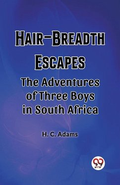 Hair-Breadth Escapes The Adventures of Three Boys in South Africa - Adams, H. C.