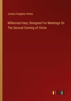 Millennial Harp: Designed For Meetings On The Second Coming of Christ - Himes, Joshua Vaughan