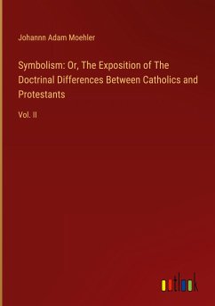Symbolism: Or, The Exposition of The Doctrinal Differences Between Catholics and Protestants