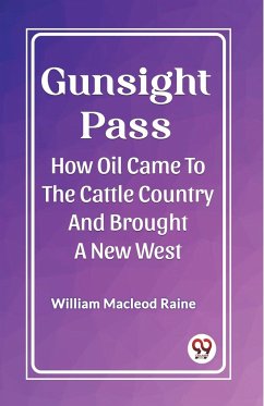 Gunsight Pass How Oil Came To The Cattle Country And Brought A New West - Macleod Raine, William