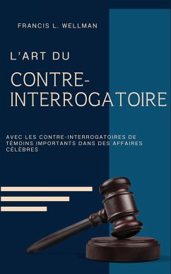 L'ART DU CONTRE-INTERROGATOIRE (traduit en français/contient biographie de l'auteur) - L. Wellman, Francis