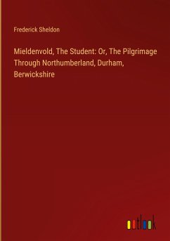 Mieldenvold, The Student: Or, The Pilgrimage Through Northumberland, Durham, Berwickshire