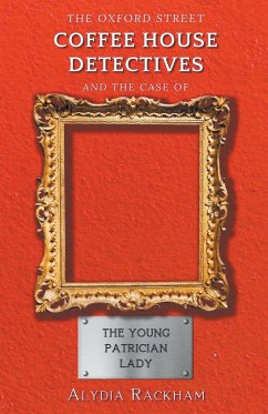 The Oxford Street Coffee House Detectives and the Case of the Young Patrician Lady - Rackham, Alydia