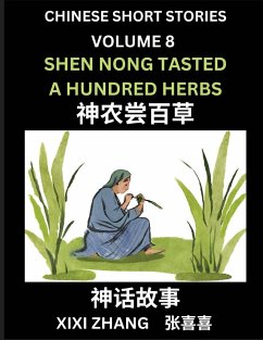 Chinese Short Stories (Part 8) - Shen Nong Tasted a Hundred Herbs, Learn Ancient Chinese Myths, Folktales, Shenhua Gushi, Easy Mandarin Lessons for Beginners, Simplified Chinese Characters and Pinyin Edition - Zhang, Xixi
