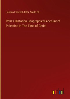 Röhr's Historico-Geographical Account of Palestine In The Time of Christ - Röhr, Johann Friedrich; Eli, Smith