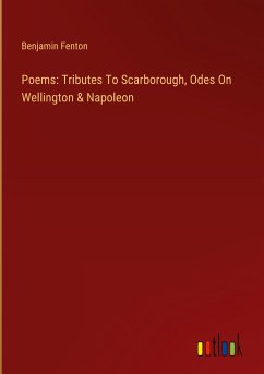 Poems: Tributes To Scarborough, Odes On Wellington & Napoleon - Fenton, Benjamin