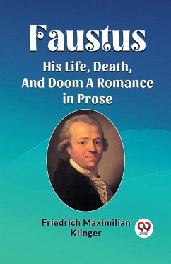 Faustus His Life, Death, And Doom A Romance in Prose - Klinger, Friedrich Maximilian