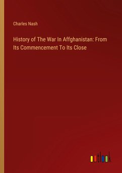 History of The War In Affghanistan: From Its Commencement To Its Close
