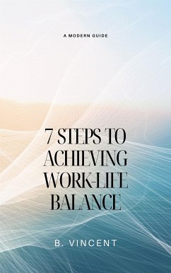 7 Steps to Achieving Work-Life Balance (eBook, ePUB) - Vincent, B.