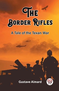 The Border Rifles A Tale of the Texan War - Aimard, Gustave