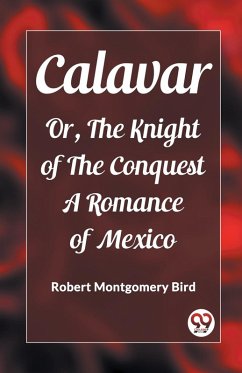 Cover Calavar Or, The Knight of The Conquest A Romance of Mexico