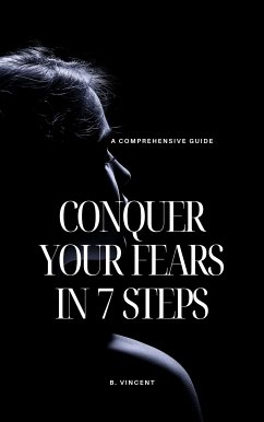 Conquer Your Fears in 7 Steps (eBook, ePUB) - Vincent, B.