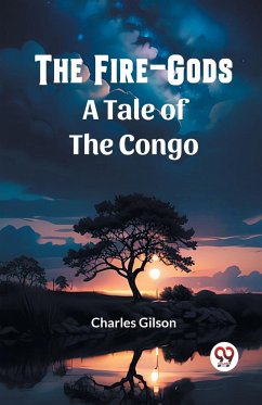 The Fire-Gods A Tale of the Congo - Gilson, Charles