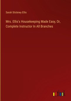 Mrs. Ellis's Housekeeping Made Easy, Or, Complete Instructor In All Branches - Ellis, Sarah Stickney