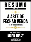 Resumo Estendido - A Arte De Fechar Venda (The Art Of Closing The Sale) - Baseado No Livro De Brian Tracy (eBook, ePUB)