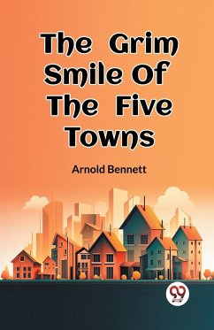 The Grim Smile Of The Five Towns - Bennett, Arnold