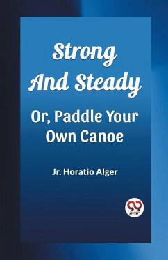 Strong and Steady Or, Paddle Your Own Canoe - Horatio Alger, Jr.