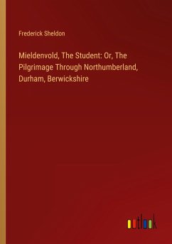 Mieldenvold, The Student: Or, The Pilgrimage Through Northumberland, Durham, Berwickshire