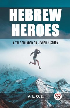 Hebrew Heroes A Tale Founded on Jewish History - L. O. E., A.