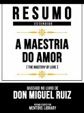 Resumo Estendido - A Maestria Do Amor (The Mastery Of Love) - Baseado No Livro De Don Miguel Ruiz (eBook, ePUB)