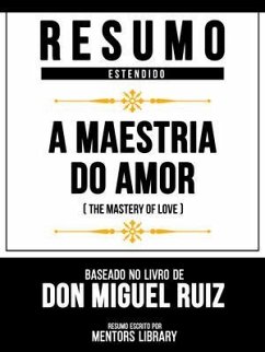 Resumo Estendido - A Maestria Do Amor (The Mastery Of Love) - Baseado No Livro De Don Miguel Ruiz (eBook, ePUB) - Mentors Library