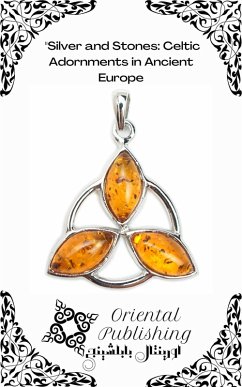 Silver and Stones Celtic Adornments in Ancient Europe (eBook, ePUB) - Publishing, Oriental