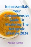 Ketoessentials Your Comprehensive Guide To Mastering The Ketogenic Lifestyle 2024 (eBook, ePUB)