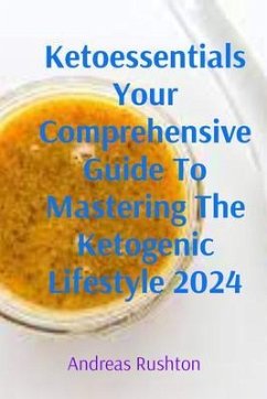 Ketoessentials Your Comprehensive Guide To Mastering The Ketogenic Lifestyle 2024 (eBook, ePUB) - Rushton, Andreas