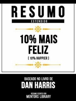 Resumo Estendido - 10% Mais Feliz (10% Happier) - Baseado No Livro De Dan Harris (eBook, ePUB) - Mentors Library