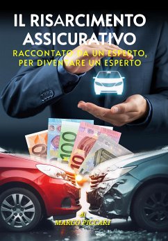 Il Risarcimento Assicurativo. Raccontato da un esperto, per diventare un esperto (eBook, ePUB) - Piccari, Marco