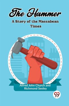 The Hammer A Story of the Maccabean Times - Church, Alfred John; Seeley, Richmond