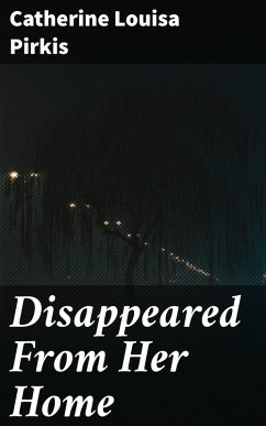 Disappeared From Her Home (eBook, ePUB) - Pirkis, Catherine Louisa