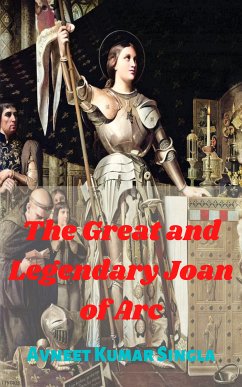 The Great And Legendary Joan of Arc (eBook, ePUB) - Singla, Avneet Kumar; Singla, Avneet Kumar