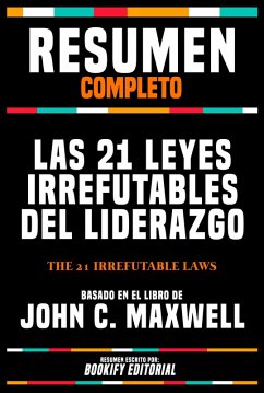 Resumen Completo - Las 21 Leyes Irrefutables Del Liderazgo (The 21 Irrefutable Laws) - Basado En El Libro De John C. Maxwell (eBook, ePUB) - Editorial, Bookify; Editorial, Bookify