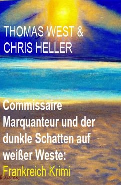 Commissaire Marquanteur und der dunkle Schatten auf weißer Weste: Frankreich Krimi (eBook, ePUB) - West, Thomas; Heller, Chris
